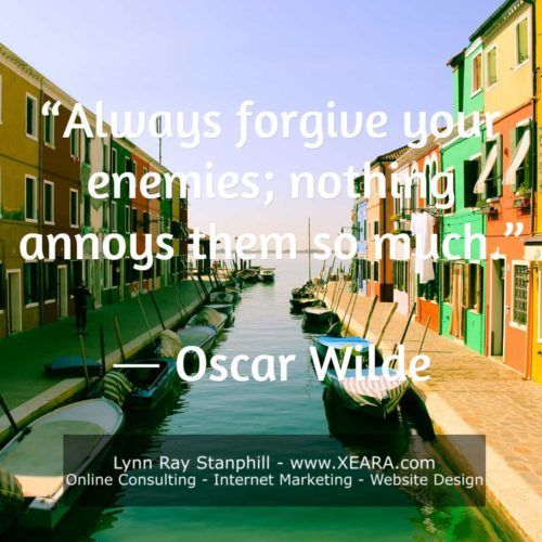 Always forgive your enemies; nothing annoys them so much - Oscar Wilde